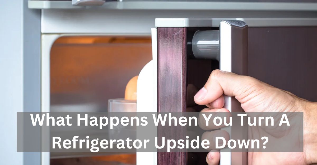 What Happens When You Turn A Refrigerator Upside Down?